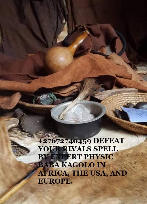 +27672740459 DEFEAT YOUR RIVALS SPELL BY EXPERT PHYSIC BABA KAGOLO IN AFRICA, THE USA, AND EUROPE.